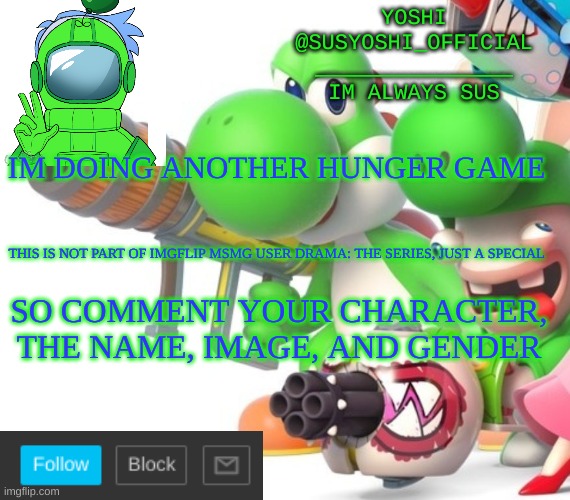 Yoshi_Official Announcement Temp v4 | IM DOING ANOTHER HUNGER GAME; THIS IS NOT PART OF IMGFLIP MSMG USER DRAMA: THE SERIES, JUST A SPECIAL; SO COMMENT YOUR CHARACTER, THE NAME, IMAGE, AND GENDER | image tagged in yoshi_official announcement temp v4 | made w/ Imgflip meme maker