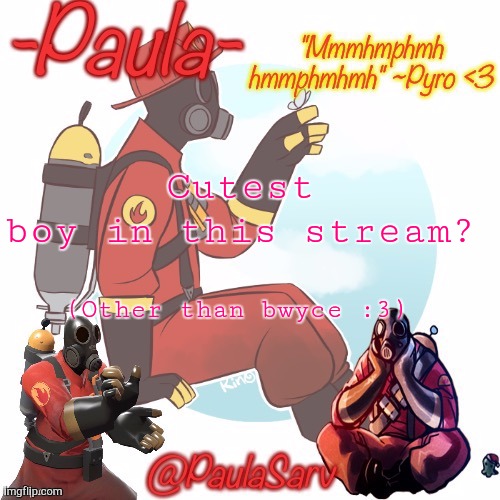 But I still only love bwyce :p | Cutest boy in this stream? (Other than bwyce :3) | image tagged in paula pyro temp 3 | made w/ Imgflip meme maker