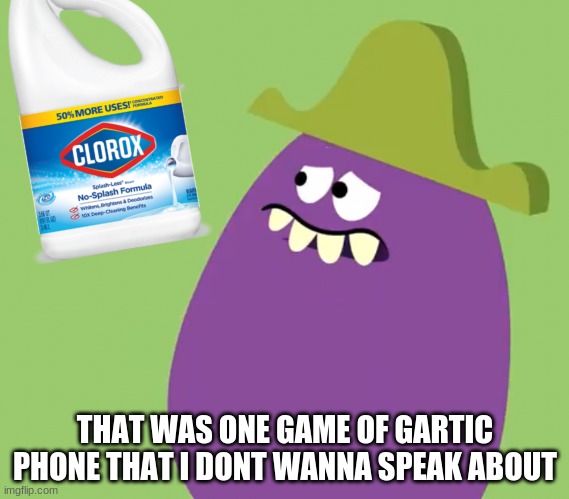 Goofy Grape and Salt | THAT WAS ONE GAME OF GARTIC PHONE THAT I DONT WANNA SPEAK ABOUT | image tagged in goofy grape and salt | made w/ Imgflip meme maker