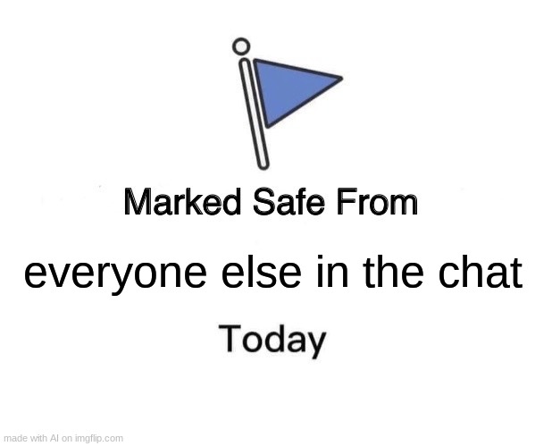 Marked Safe From Meme | everyone else in the chat | image tagged in memes,marked safe from | made w/ Imgflip meme maker