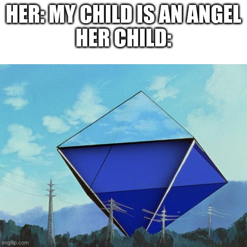 Her child is a LITERAL angel ;) | HER: MY CHILD IS AN ANGEL
HER CHILD: | image tagged in ramiel,neon genesis evangelion,my child is an angel,funny,meme,memes | made w/ Imgflip meme maker