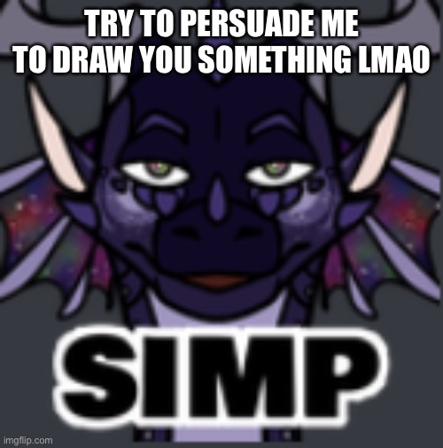 Peacemaker simp | TRY TO PERSUADE ME TO DRAW YOU SOMETHING LMAO | image tagged in peacemaker simp | made w/ Imgflip meme maker