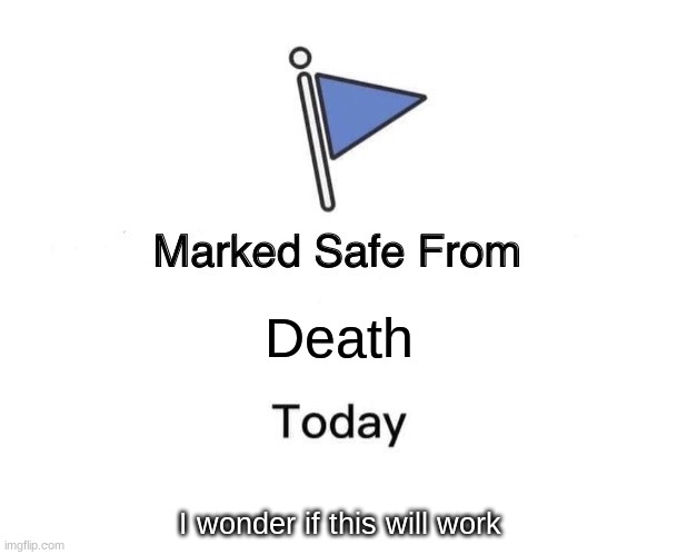 Marked Safe From Meme | Death; I wonder if this will work | image tagged in memes,marked safe from | made w/ Imgflip meme maker