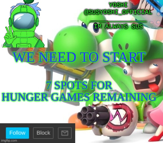 Yoshi_Official Announcement Temp v4 | WE NEED TO START; 7 SPOTS FOR HUNGER GAMES REMAINING | image tagged in yoshi_official announcement temp v4 | made w/ Imgflip meme maker