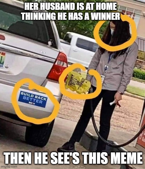 a winning wife | HER HUSBAND IS AT HOME THINKING HE HAS A WINNER; THEN HE SEE'S THIS MEME | image tagged in wife,joe biden,covidiots | made w/ Imgflip meme maker
