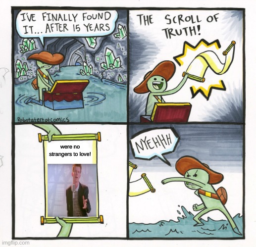 the scroll of evil | were no strangers to love! | image tagged in memes,the scroll of truth,rick roll,sorry i annoyed you | made w/ Imgflip meme maker
