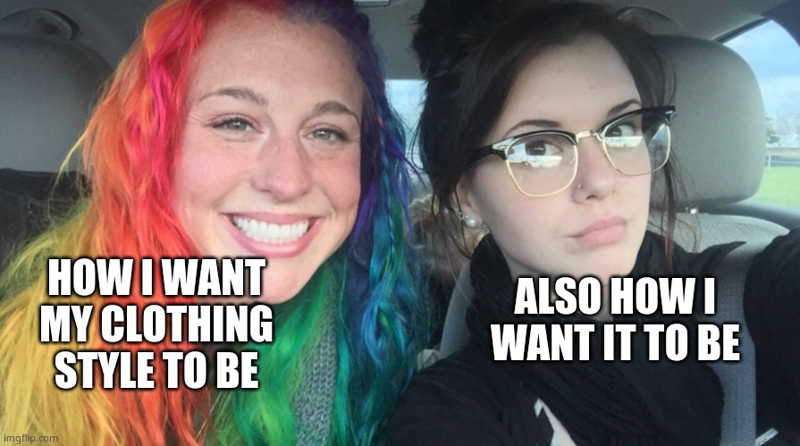 Rainbow girl and goth girl | HOW I WANT MY CLOTHING STYLE TO BE; ALSO HOW I WANT IT TO BE | image tagged in rainbow girl and goth girl | made w/ Imgflip meme maker