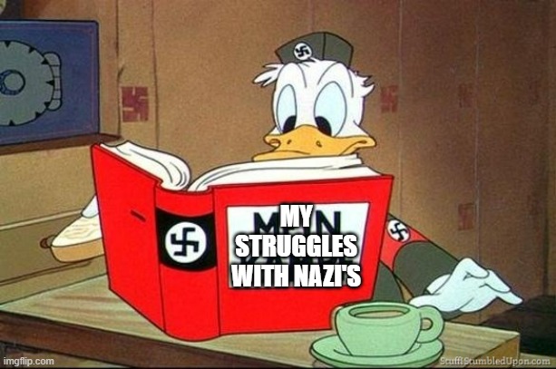A long one but its finally over | MY STRUGGLES WITH NAZI'S | image tagged in donald duck mein kampf | made w/ Imgflip meme maker