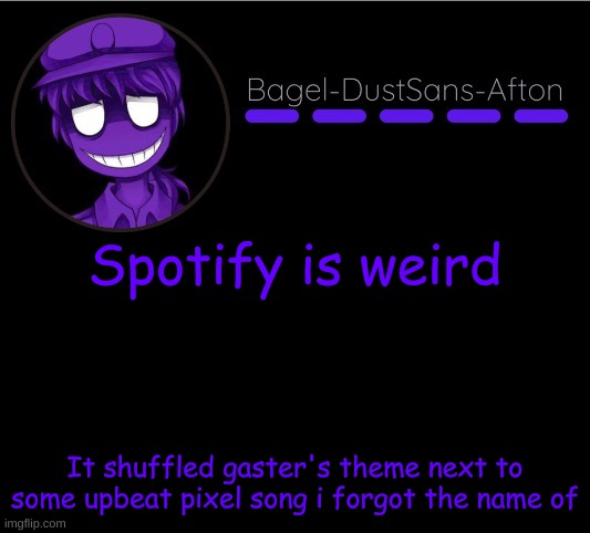 :/ | Spotify is weird; It shuffled gaster's theme next to some upbeat pixel song i forgot the name of | image tagged in announcement thing 12 | made w/ Imgflip meme maker