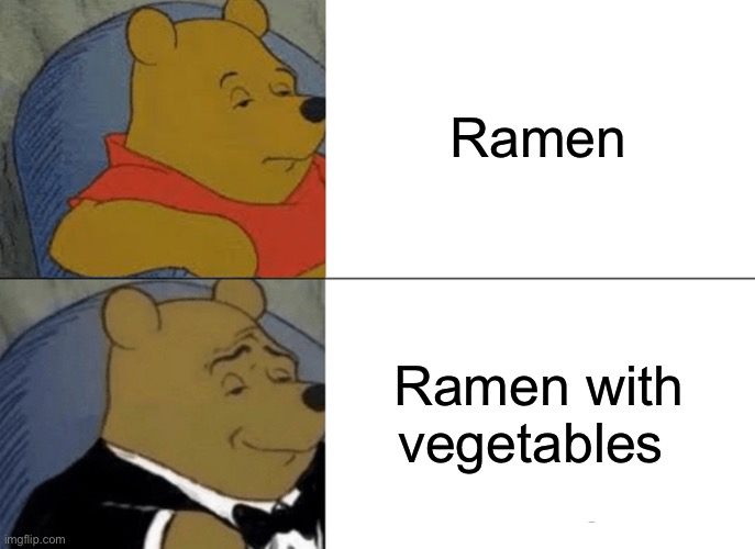 Tuxedo Winnie The Pooh | Ramen; Ramen with vegetables | image tagged in memes,tuxedo winnie the pooh | made w/ Imgflip meme maker