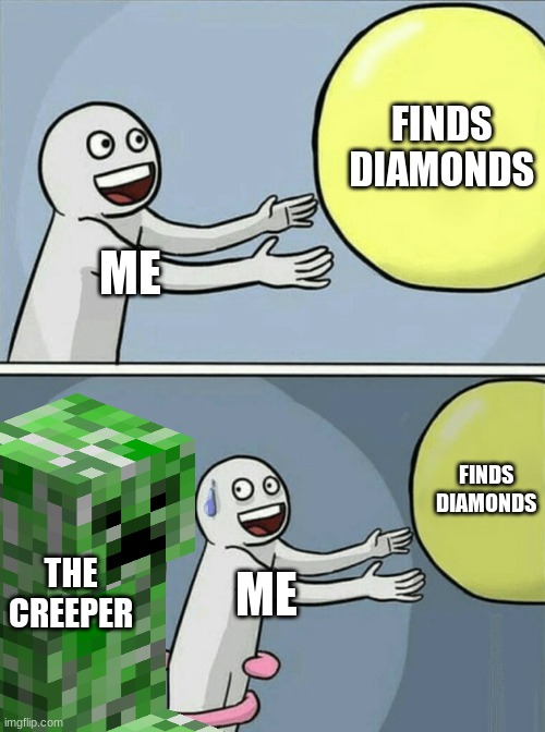 Read the tags | FINDS DIAMONDS; ME; FINDS DIAMONDS; THE CREEPER; ME | image tagged in never gonna give you up,never gonna let you down,never gonna run around,and desert you | made w/ Imgflip meme maker