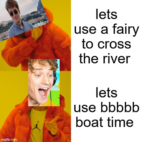 bbbbboat time | lets use a fairy to cross the river; lets use bbbbb boat time | image tagged in memes,drake hotline bling | made w/ Imgflip meme maker