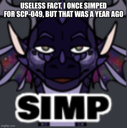 Peacemaker simp | USELESS FACT, I ONCE SIMPED FOR SCP-049, BUT THAT WAS A YEAR AGO | image tagged in peacemaker simp | made w/ Imgflip meme maker
