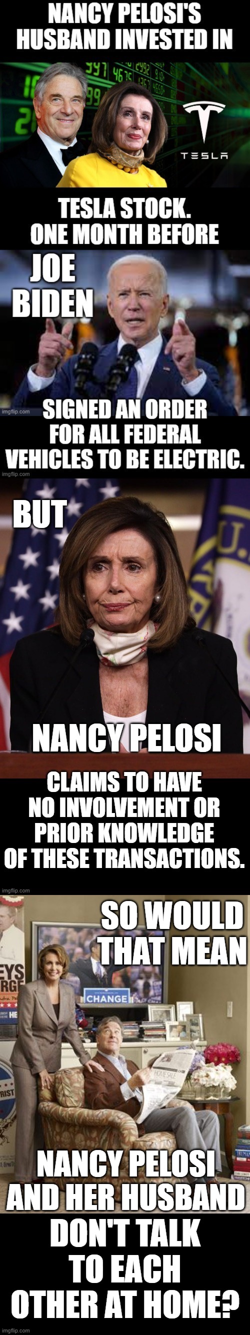 Thanks to Giantsquonk For Inspiration...Watching Your Money Disappear...While The Politicians Get Rich | SO WOULD THAT MEAN; NANCY PELOSI AND HER HUSBAND; DON'T TALK TO EACH OTHER AT HOME? | image tagged in memes,politics,nancy pelosi,husband,tesla,stock | made w/ Imgflip meme maker