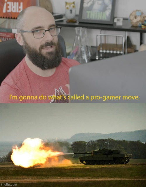 High Quality I'm gonna do a pro gamer move (tank) Blank Meme Template