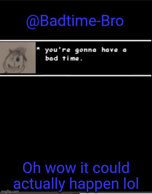 Wow | Oh wow it could actually happen lol | image tagged in badtime bro announcement template | made w/ Imgflip meme maker