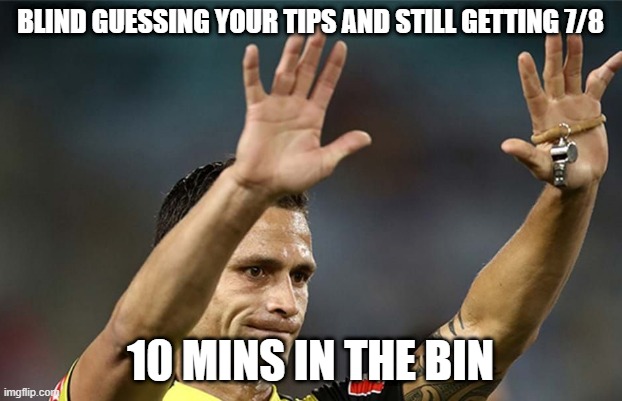 NRL Ref | BLIND GUESSING YOUR TIPS AND STILL GETTING 7/8; 10 MINS IN THE BIN | image tagged in nrl | made w/ Imgflip meme maker