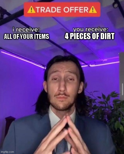 i receive you receive |  4 PIECES OF DIRT; ALL OF YOUR ITEMS | image tagged in i receive you receive,minecraft | made w/ Imgflip meme maker