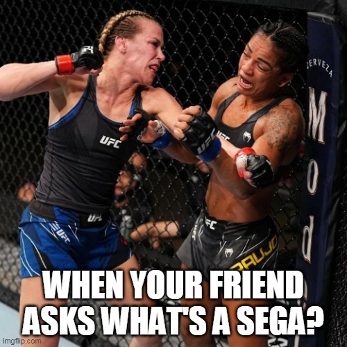 Angry Katlyn | WHEN YOUR FRIEND ASKS WHAT'S A SEGA? | image tagged in angrykatlyn,katlyn chookagian,ufc,mma,ultimate fighting championship,mixed martial arts | made w/ Imgflip meme maker
