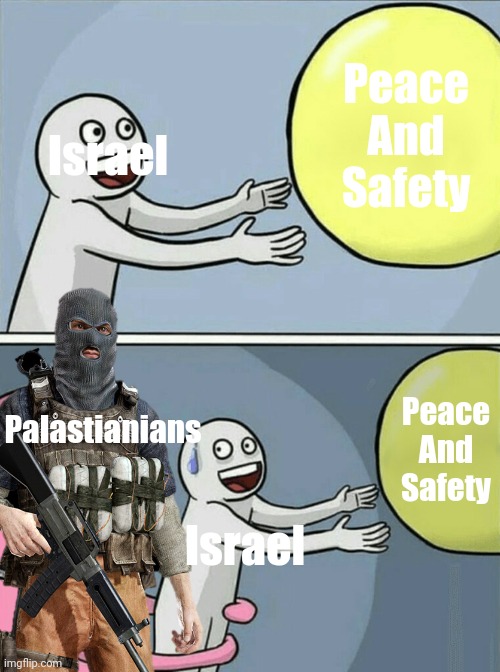 You start we'll finish. | Peace
And
Safety; Israel; Palastianians; Peace
And Safety; Israel | image tagged in terrorism,bomb,arab,israel,peace | made w/ Imgflip meme maker