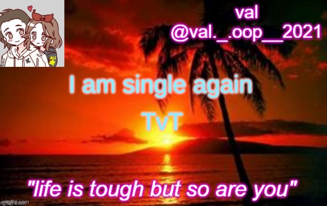 ...I DID NOT MEAN TO SUBMIT IN FUN | I am single again; TvT | image tagged in vals announcement template | made w/ Imgflip meme maker