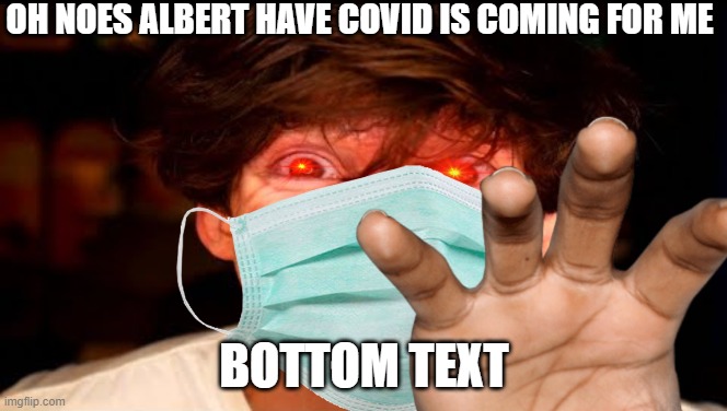 oh noes | OH NOES ALBERT HAVE COVID IS COMING FOR ME; BOTTOM TEXT | image tagged in amogus,coronavirus | made w/ Imgflip meme maker