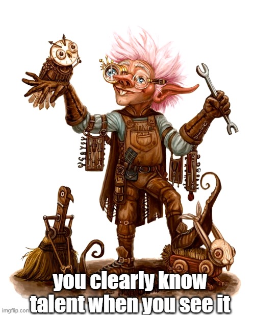 Gnome Tinker Talent | you clearly know talent when you see it | image tagged in gnome,tinker | made w/ Imgflip meme maker