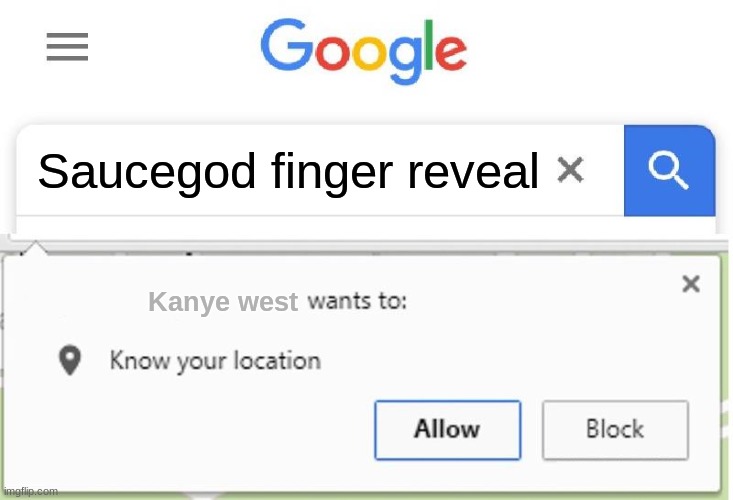 GUYS HELP ME | Saucegod finger reveal; Kanye west | image tagged in wants to know your location | made w/ Imgflip meme maker