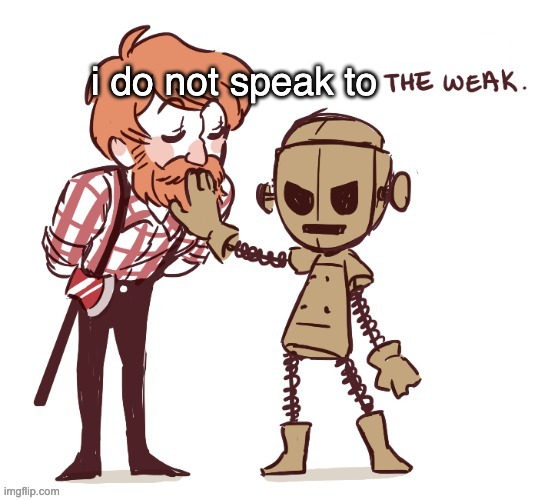 affection is for the weak | i do not speak to | image tagged in affection is for the weak | made w/ Imgflip meme maker