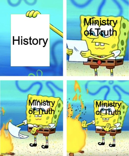 Reality is whatever the Party wants it to be. | Ministry of Truth; History; Ministry of Truth; Ministry of Truth | image tagged in spongebob burning paper,1984,literature,george orwell,dystopia | made w/ Imgflip meme maker