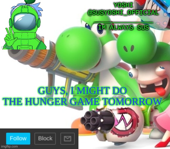 Yoshi_Official Announcement Temp v4 | GUYS, I MIGHT DO THE HUNGER GAME TOMORROW | image tagged in yoshi_official announcement temp v4 | made w/ Imgflip meme maker