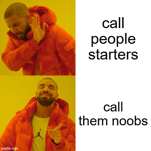 why must they be like that? | call people starters; call them noobs | image tagged in memes,drake hotline bling | made w/ Imgflip meme maker