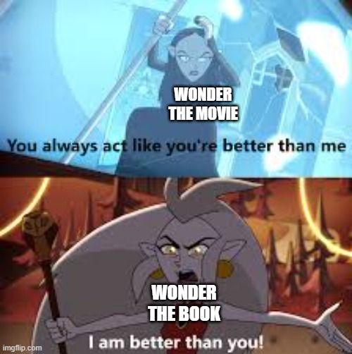 I am better than you The Owl House | WONDER THE MOVIE; WONDER THE BOOK | image tagged in i am better than you the owl house | made w/ Imgflip meme maker