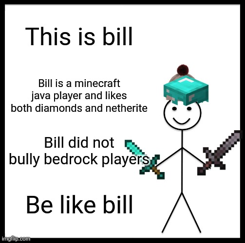 Be nice java players | This is bill; Bill is a minecraft java player and likes both diamonds and netherite; Bill did not bully bedrock players; Be like bill | image tagged in memes,be like bill,minecraft | made w/ Imgflip meme maker