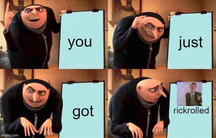 Gru's Plan Meme | you; just; got; rickrolled | image tagged in memes,gru's plan | made w/ Imgflip meme maker