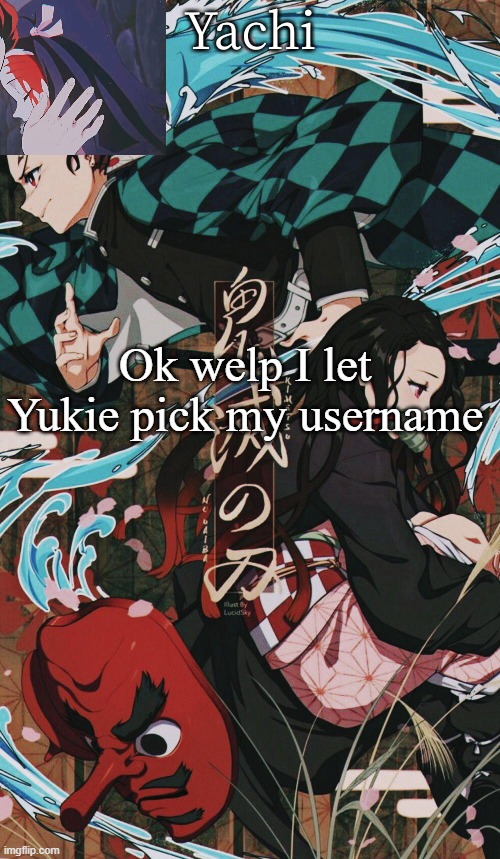Yachis demon slayer temp | Ok welp I let Yukie pick my username | image tagged in yachis demon slayer temp | made w/ Imgflip meme maker