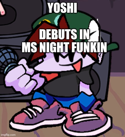 FNF SusYoshi_Official | YOSHI; DEBUTS IN MS NIGHT FUNKIN | image tagged in fnf susyoshi_official | made w/ Imgflip meme maker
