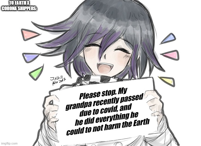 Earth x Corona shippers deserve to burn in hell. | TO EARTH X CORONA SHIPPERS:; Please stop. My grandpa recently passed due to covid, and he did everything he could to not harm the Earth | image tagged in kokichi holding blank sign | made w/ Imgflip meme maker