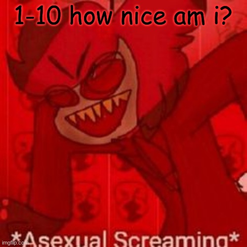 r e | 1-10 how nice am i? | made w/ Imgflip meme maker