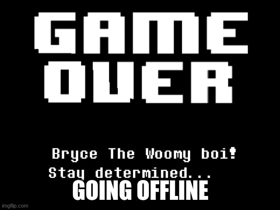 bryce the woomy boi! stay determined | GOING OFFLINE | image tagged in bryce the woomy boi stay determined | made w/ Imgflip meme maker