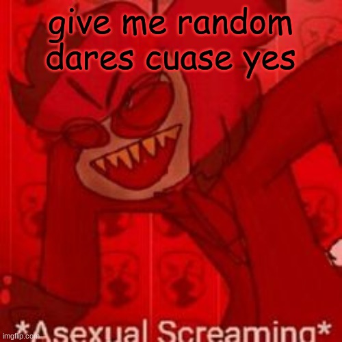 trends and idek | give me random dares cause yes | image tagged in im bored as heck | made w/ Imgflip meme maker