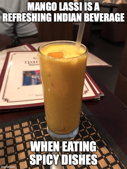 Mango Lassi | MANGO LASSI IS A REFRESHING INDIAN BEVERAGE; WHEN EATING SPICY DISHES | image tagged in memes,food | made w/ Imgflip meme maker