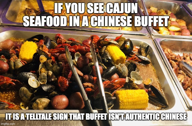 Cajun Seafood in Buffet |  IF YOU SEE CAJUN SEAFOOD IN A CHINESE BUFFET; IT IS A TELLTALE SIGN THAT BUFFET ISN'T AUTHENTIC CHINESE | image tagged in buffet,memes,food,cajun | made w/ Imgflip meme maker
