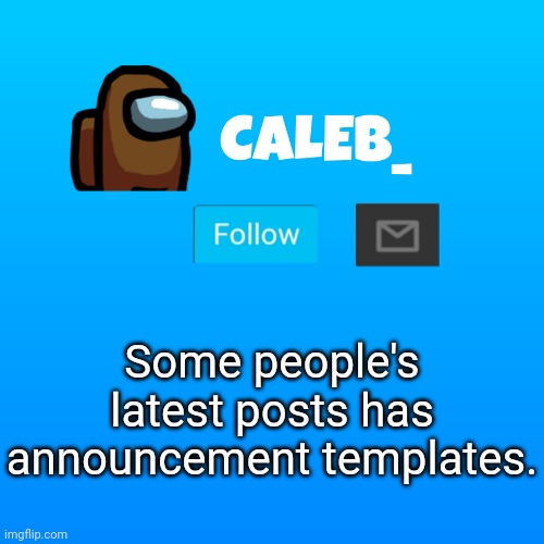 Caleb_ Announcement | Some people's latest posts has announcement templates. | image tagged in caleb_ announcement | made w/ Imgflip meme maker
