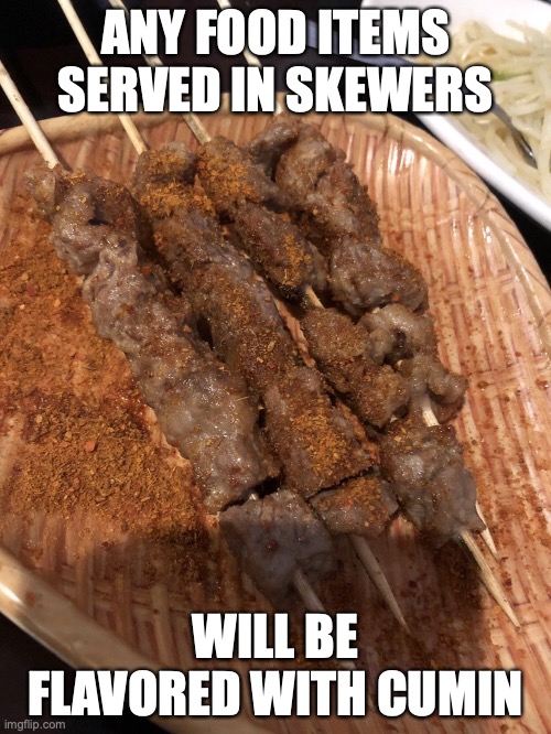 Lamb Skewers | ANY FOOD ITEMS SERVED IN SKEWERS; WILL BE FLAVORED WITH CUMIN | image tagged in memes,food | made w/ Imgflip meme maker