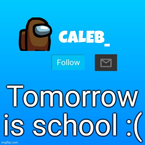 Wub note: I finished three important things for school this week | Tomorrow is school :( | image tagged in caleb_ announcement | made w/ Imgflip meme maker