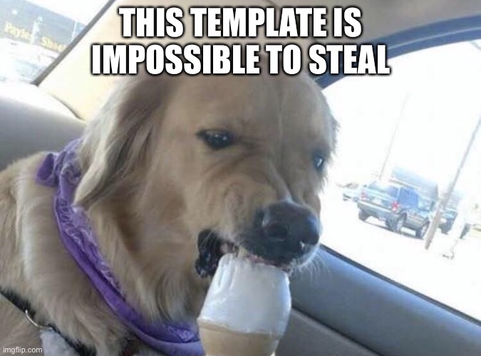 it is | THIS TEMPLATE IS IMPOSSIBLE TO STEAL | image tagged in h | made w/ Imgflip meme maker
