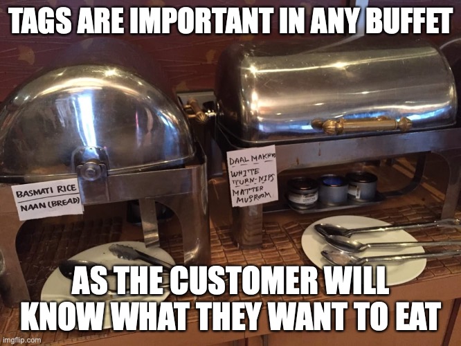 Tags | TAGS ARE IMPORTANT IN ANY BUFFET; AS THE CUSTOMER WILL KNOW WHAT THEY WANT TO EAT | image tagged in buffet,memes | made w/ Imgflip meme maker