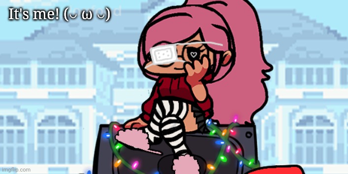 :D | It's me! (◡ ω ◡) | made w/ Imgflip meme maker