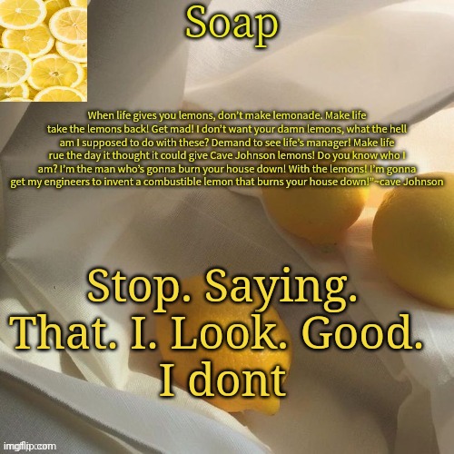 lemon | Stop. Saying. That. I. Look. Good. 
I dont | image tagged in lemon | made w/ Imgflip meme maker